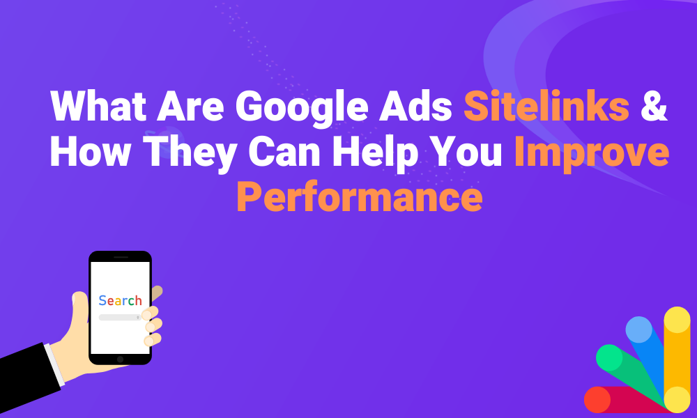 What Are Google Ads Sitelinks & How They Can Help You Improve Performance