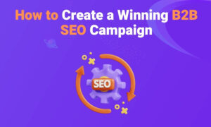 How to Create a Winning B2B SEO Campaign