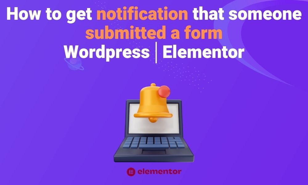 How to get notification that someone submitted a form Wordpress│Elementor