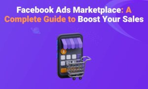 Facebook Ads Marketplace: A Complete Guide to Boost Your Sales